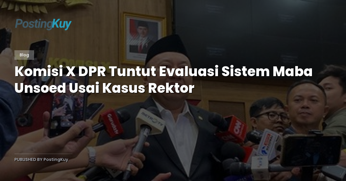 Komisi X DPR Tuntut Evaluasi Sistem Maba Unsoed Usai Kasus Rektor