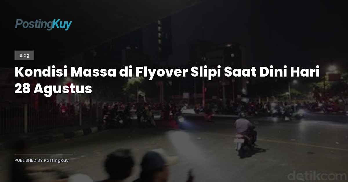 Kondisi Massa di Flyover Slipi Saat Dini Hari 28 Agustus
