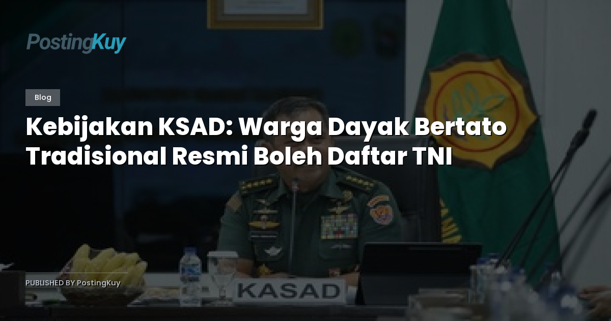 Kebijakan KSAD: Warga Dayak Bertato Tradisional Resmi Boleh Daftar TNI