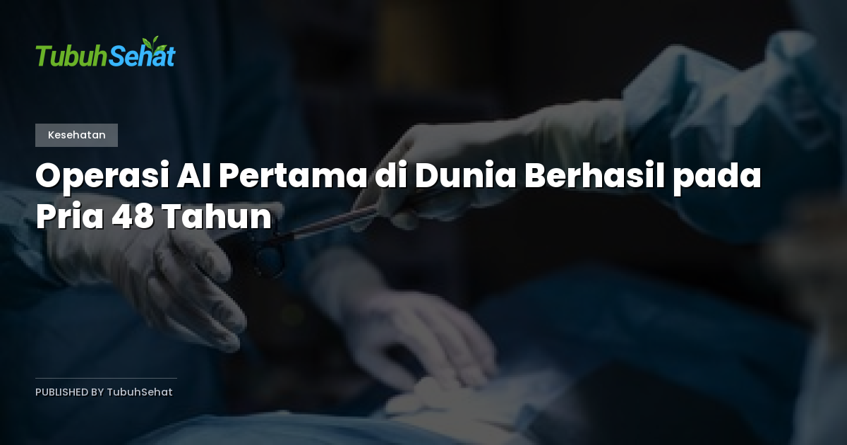 Operasi AI Pertama di Dunia Berhasil pada Pria 48 Tahun