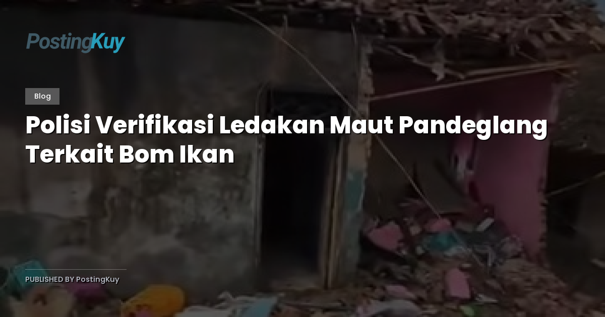 Polisi Verifikasi Ledakan Maut Pandeglang Terkait Bom Ikan