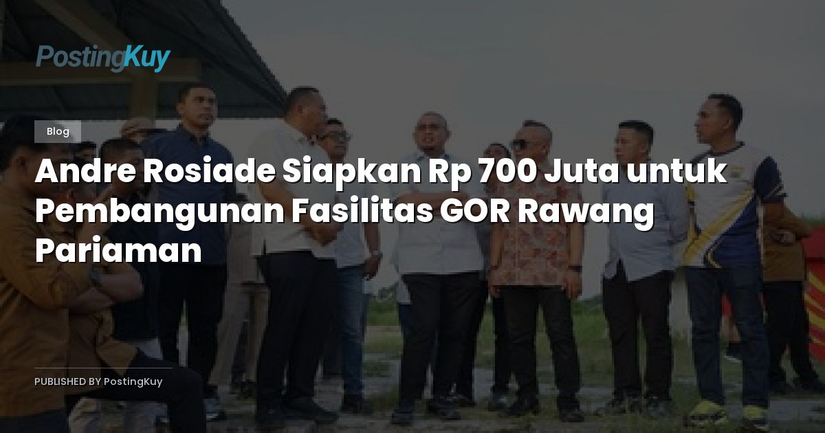 Andre Rosiade Siapkan Rp 700 Juta untuk Pembangunan Fasilitas GOR Rawang Pariaman