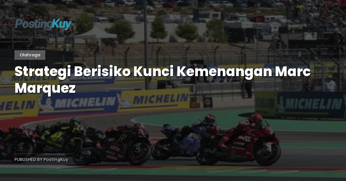 Strategi Berisiko Kunci Kemenangan Marc Marquez