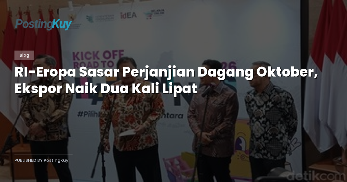 RI-Eropa Sasar Perjanjian Dagang Oktober, Ekspor Naik Dua Kali Lipat