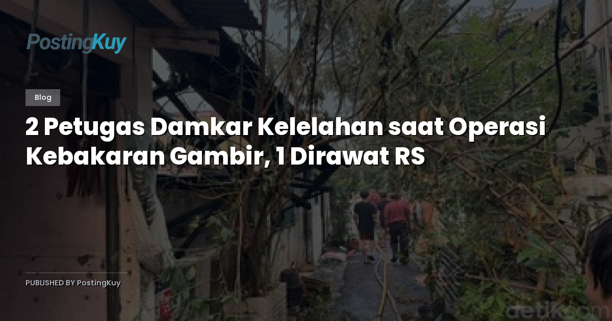 2 Petugas Damkar Kelelahan saat Operasi Kebakaran Gambir, 1 Dirawat RS