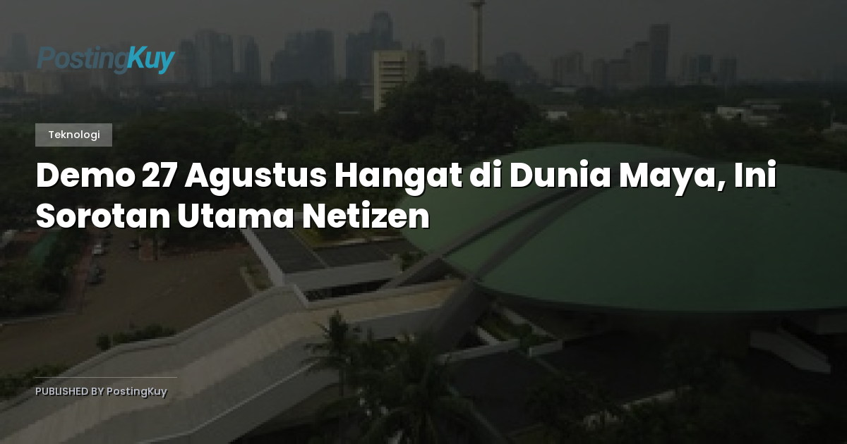 Demo 27 Agustus Hangat di Dunia Maya, Ini Sorotan Utama Netizen