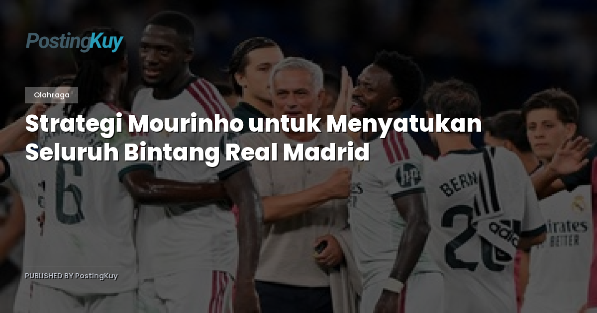 Strategi Mourinho untuk Menyatukan Seluruh Bintang Real Madrid