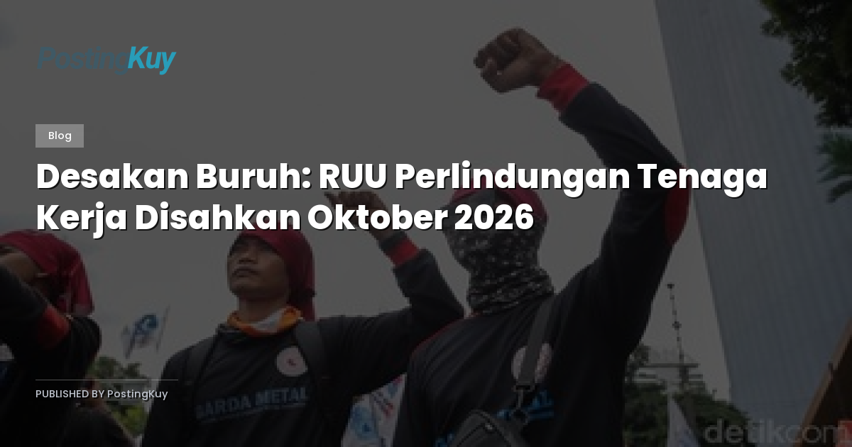 Desakan Buruh: RUU Perlindungan Tenaga Kerja Disahkan Oktober 2026