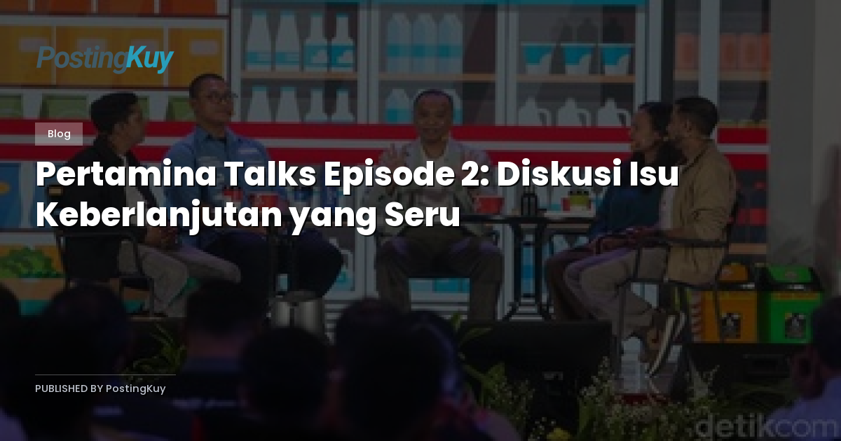 Pertamina Talks Episode 2: Diskusi Isu Keberlanjutan yang Seru
