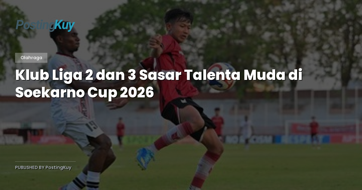 Klub Liga 2 dan 3 Sasar Talenta Muda di Soekarno Cup 2026