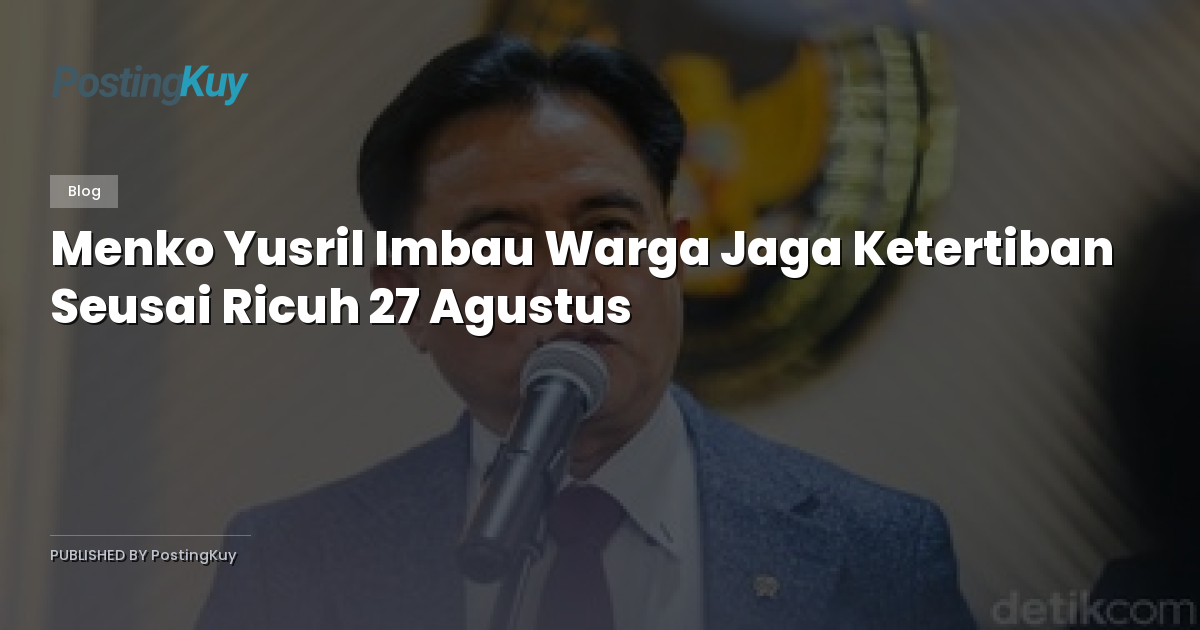 Menko Yusril Imbau Warga Jaga Ketertiban Seusai Ricuh 27 Agustus