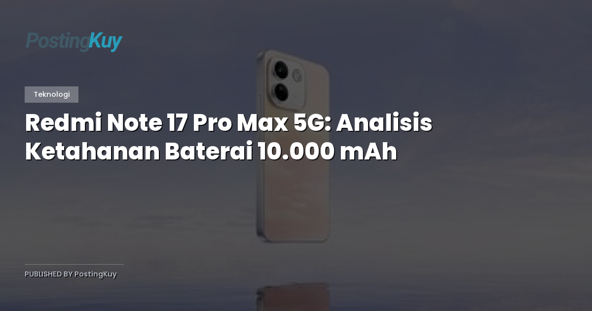 Redmi Note 17 Pro Max 5G: Analisis Ketahanan Baterai 10.000 mAh