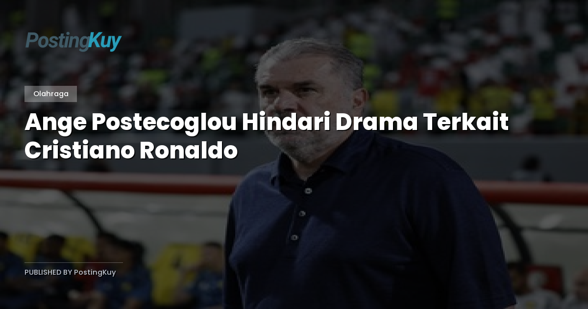 Ange Postecoglou Hindari Drama Terkait Cristiano Ronaldo