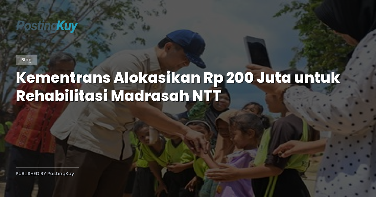 Kementrans Alokasikan Rp 200 Juta untuk Rehabilitasi Madrasah NTT