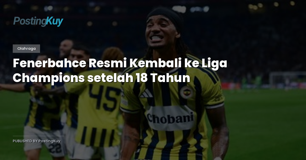 Fenerbahce Resmi Kembali ke Liga Champions setelah 18 Tahun