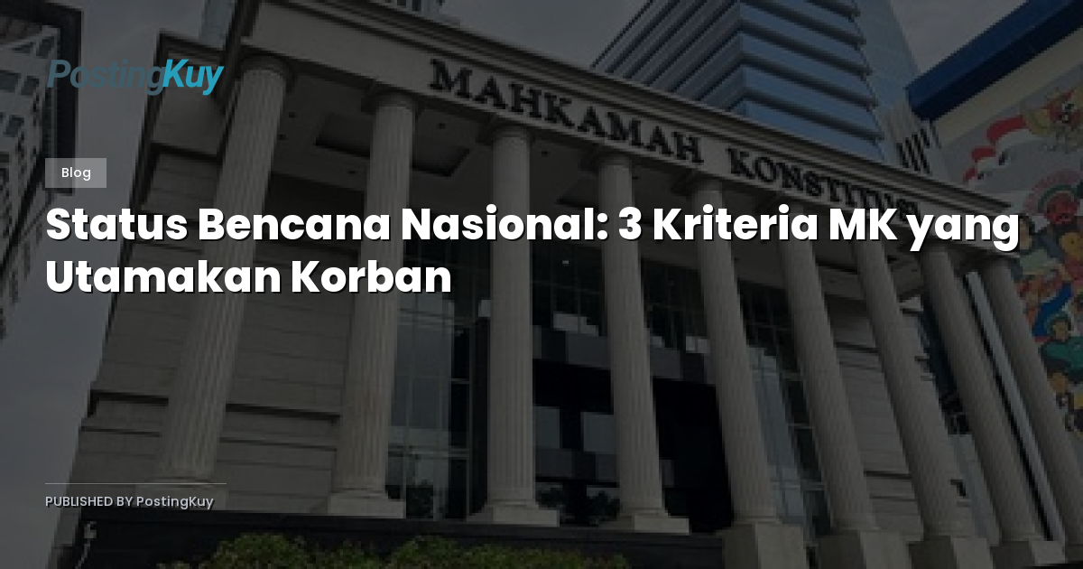 Status Bencana Nasional: 3 Kriteria MK yang Utamakan Korban