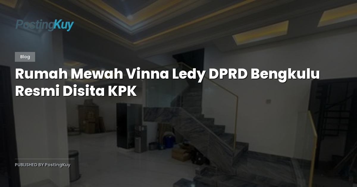 Rumah Mewah Vinna Ledy DPRD Bengkulu Resmi Disita KPK