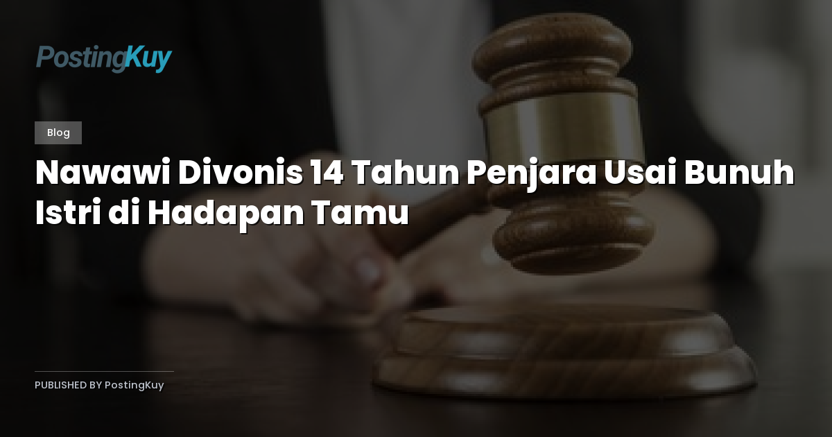 Nawawi Divonis 14 Tahun Penjara Usai Bunuh Istri di Hadapan Tamu