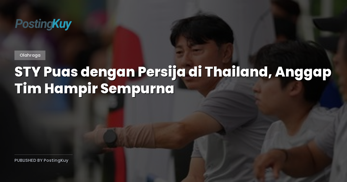 STY Puas dengan Persija di Thailand, Anggap Tim Hampir Sempurna