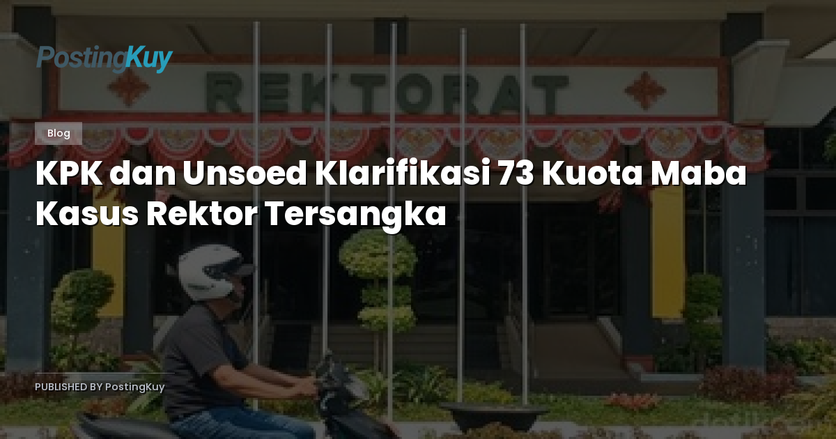 KPK dan Unsoed Klarifikasi 73 Kuota Maba Kasus Rektor Tersangka