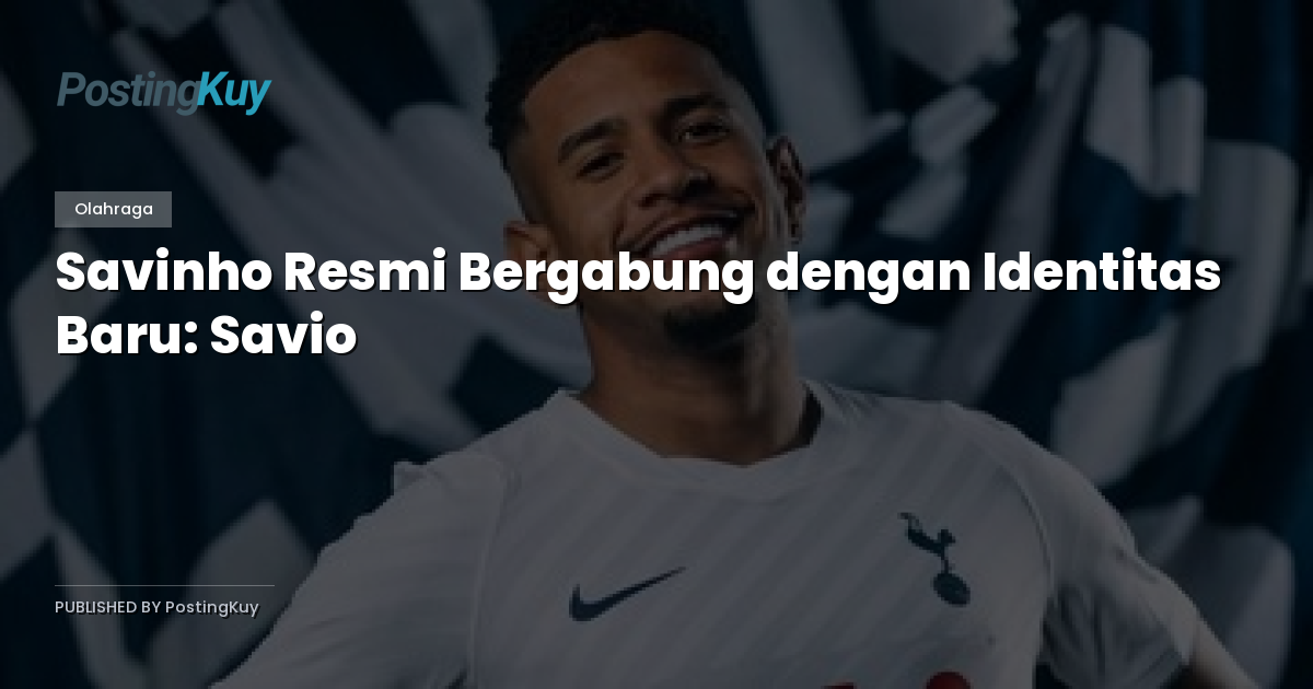 Savinho Resmi Bergabung dengan Identitas Baru: Savio