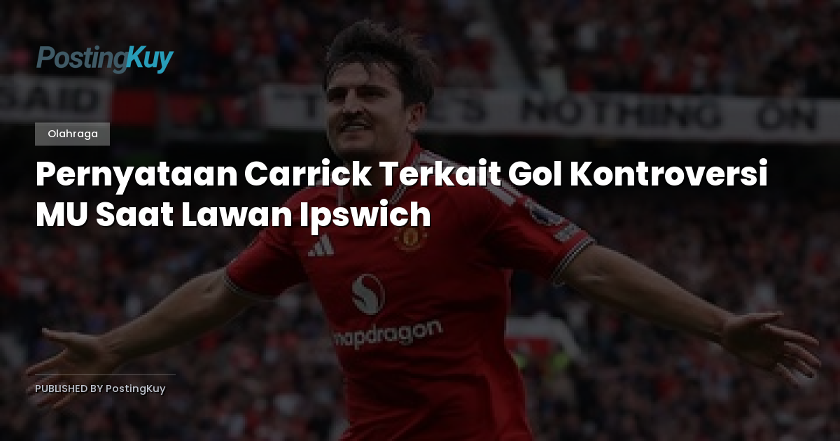 Pernyataan Carrick Terkait Gol Kontroversi MU Saat Lawan Ipswich