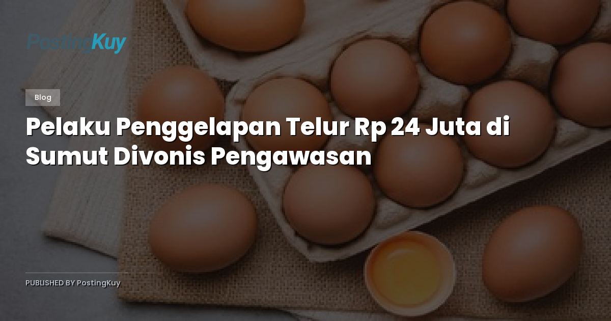 Pelaku Penggelapan Telur Rp 24 Juta di Sumut Divonis Pengawasan