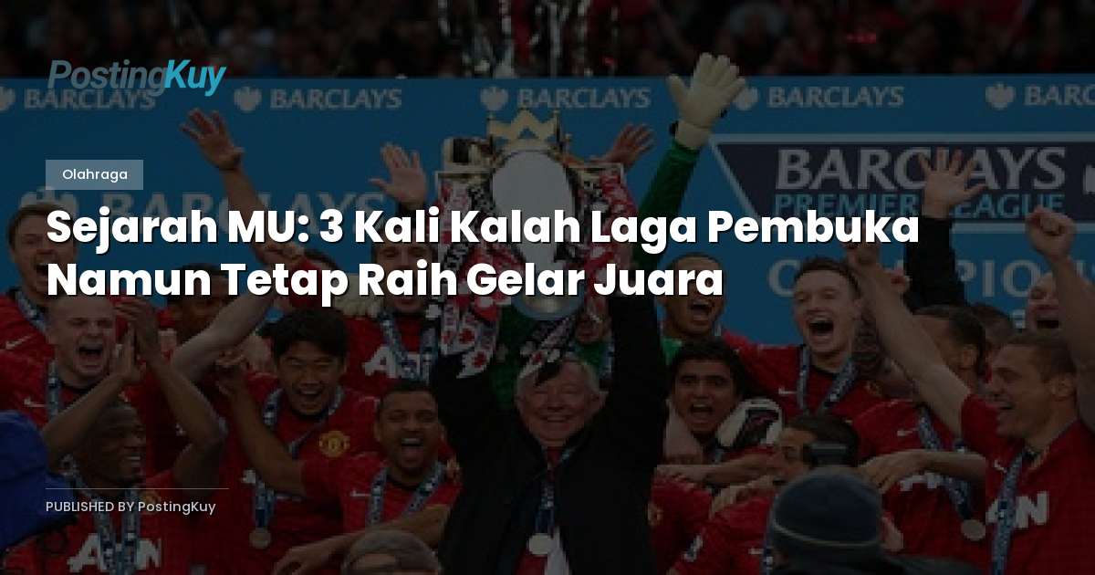 Sejarah MU: 3 Kali Kalah Laga Pembuka Namun Tetap Raih Gelar Juara