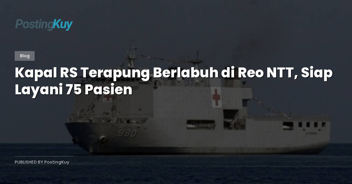 Kapal RS Terapung Berlabuh di Reo NTT, Siap Layani 75 Pasien