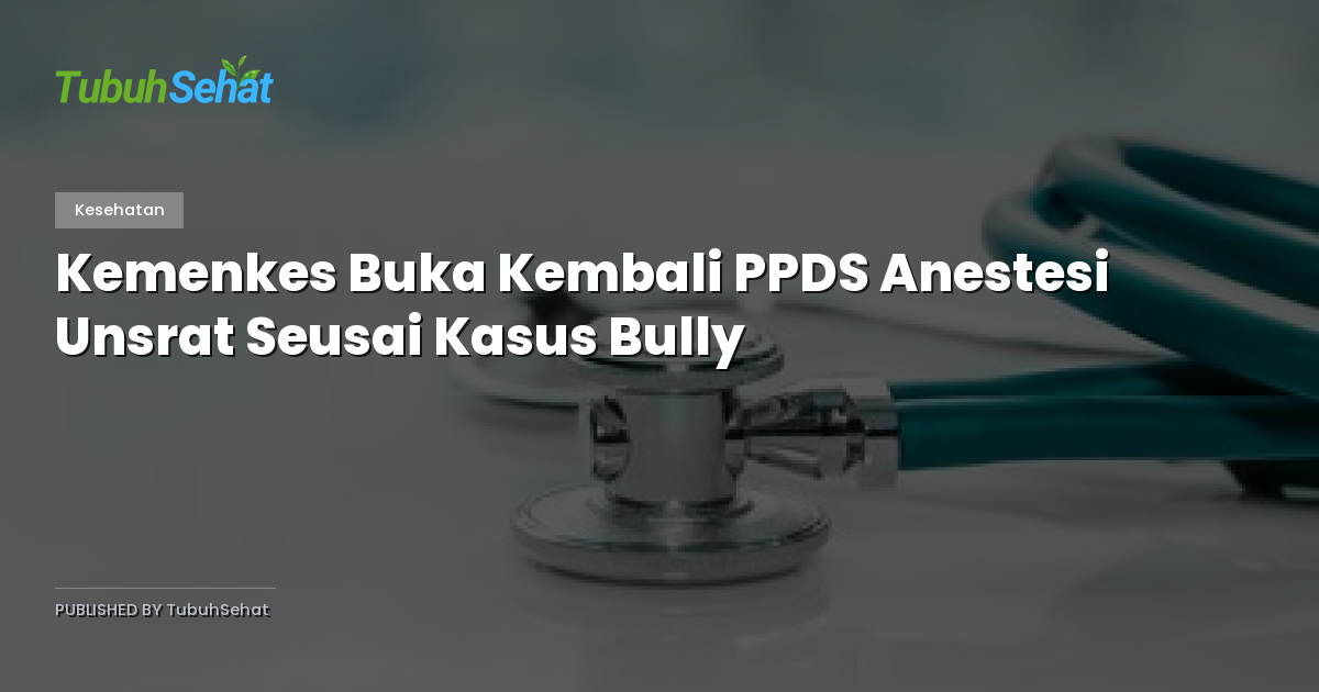 Kemenkes Buka Kembali PPDS Anestesi Unsrat Seusai Kasus Bully