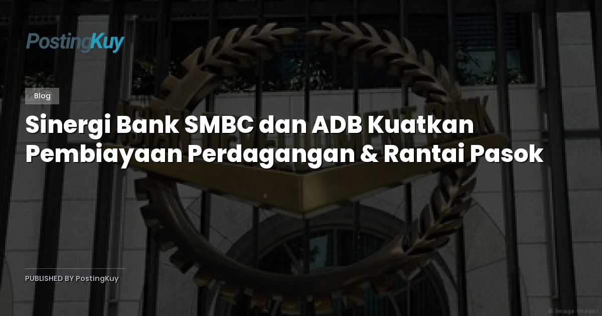 Sinergi Bank SMBC dan ADB Kuatkan Pembiayaan Perdagangan & Rantai Pasok