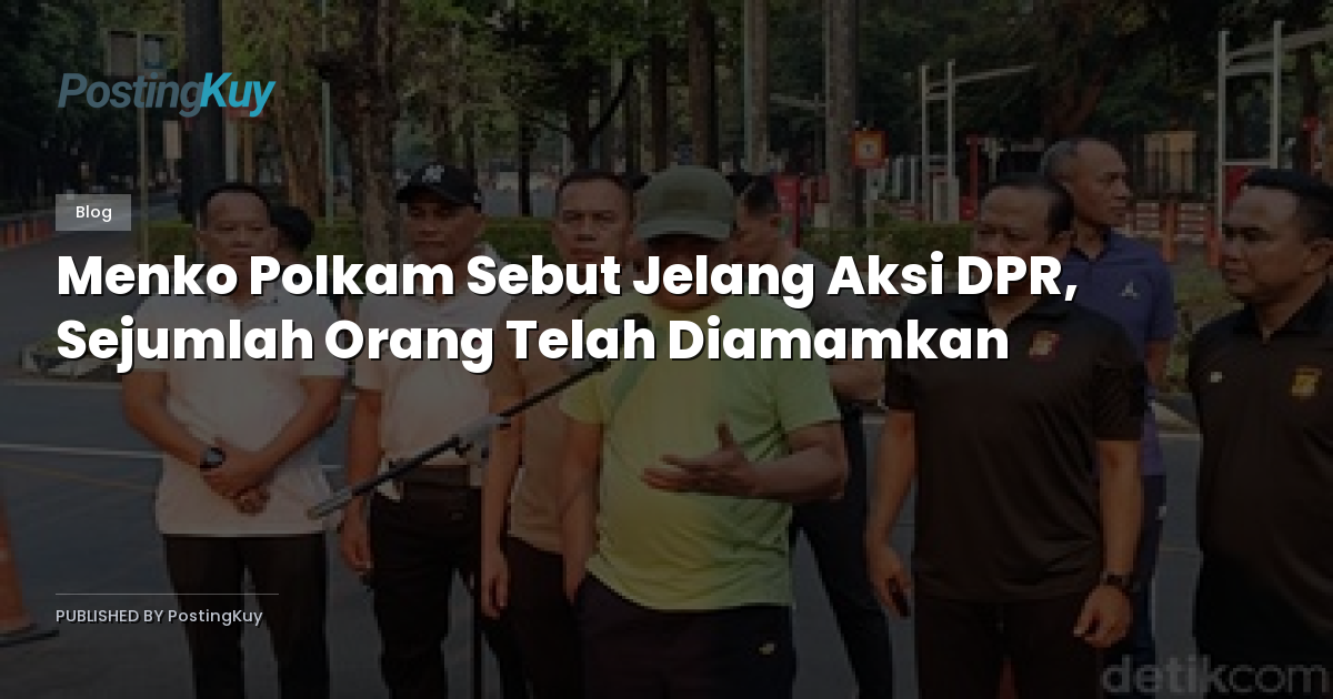Menko Polkam Sebut Jelang Aksi DPR, Sejumlah Orang Telah Diamamkan