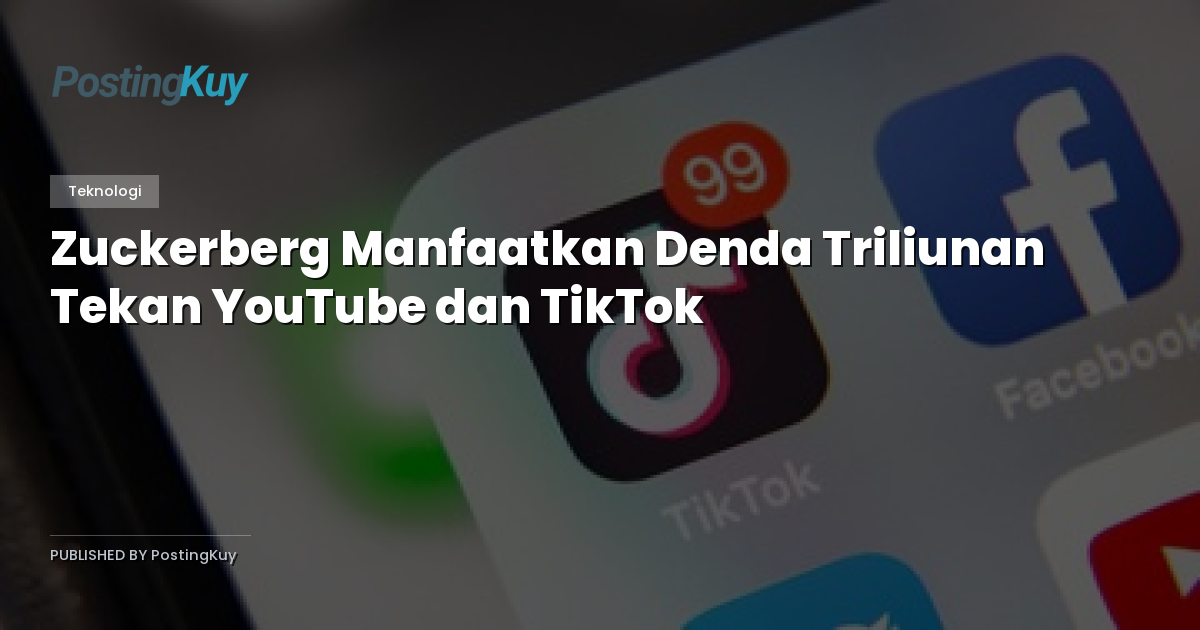Zuckerberg Manfaatkan Denda Triliunan Tekan YouTube dan TikTok