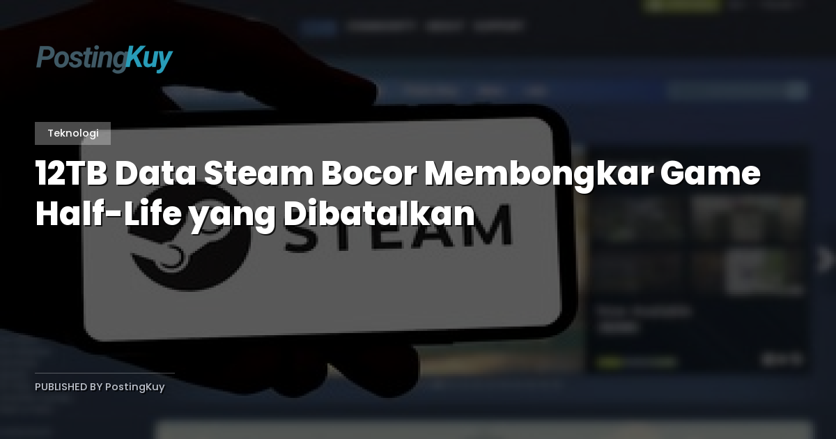 12TB Data Steam Bocor Membongkar Game Half-Life yang Dibatalkan