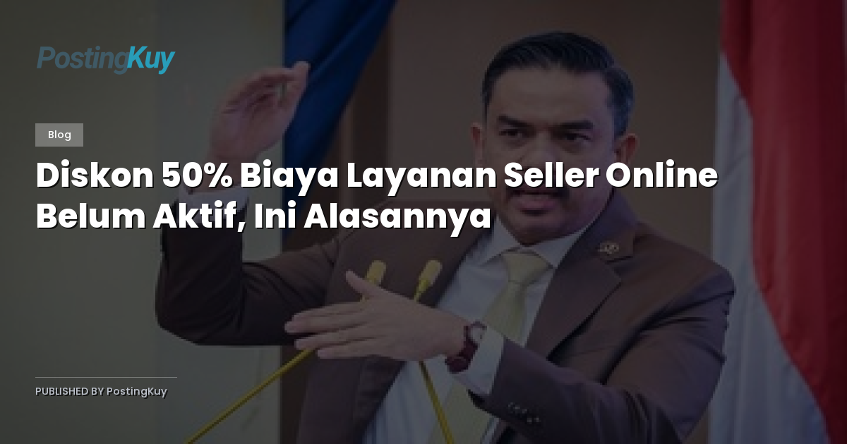 Diskon 50% Biaya Layanan Seller Online Belum Aktif, Ini Alasannya