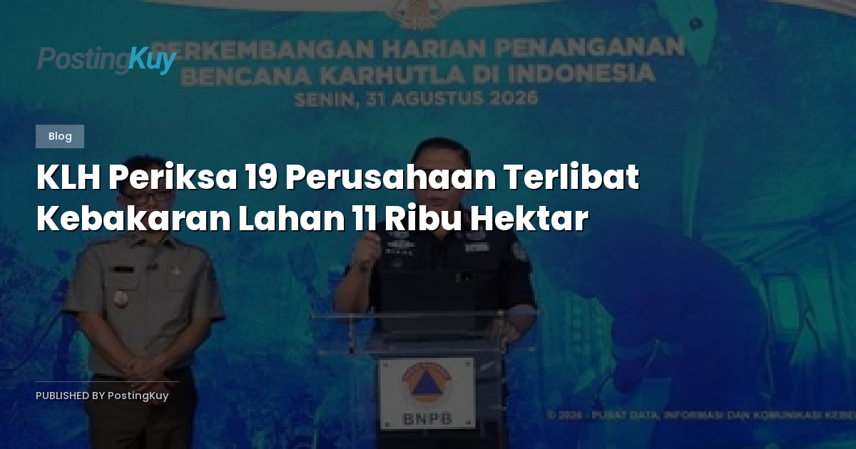 KLH Periksa 19 Perusahaan Terlibat Kebakaran Lahan 11 Ribu Hektar