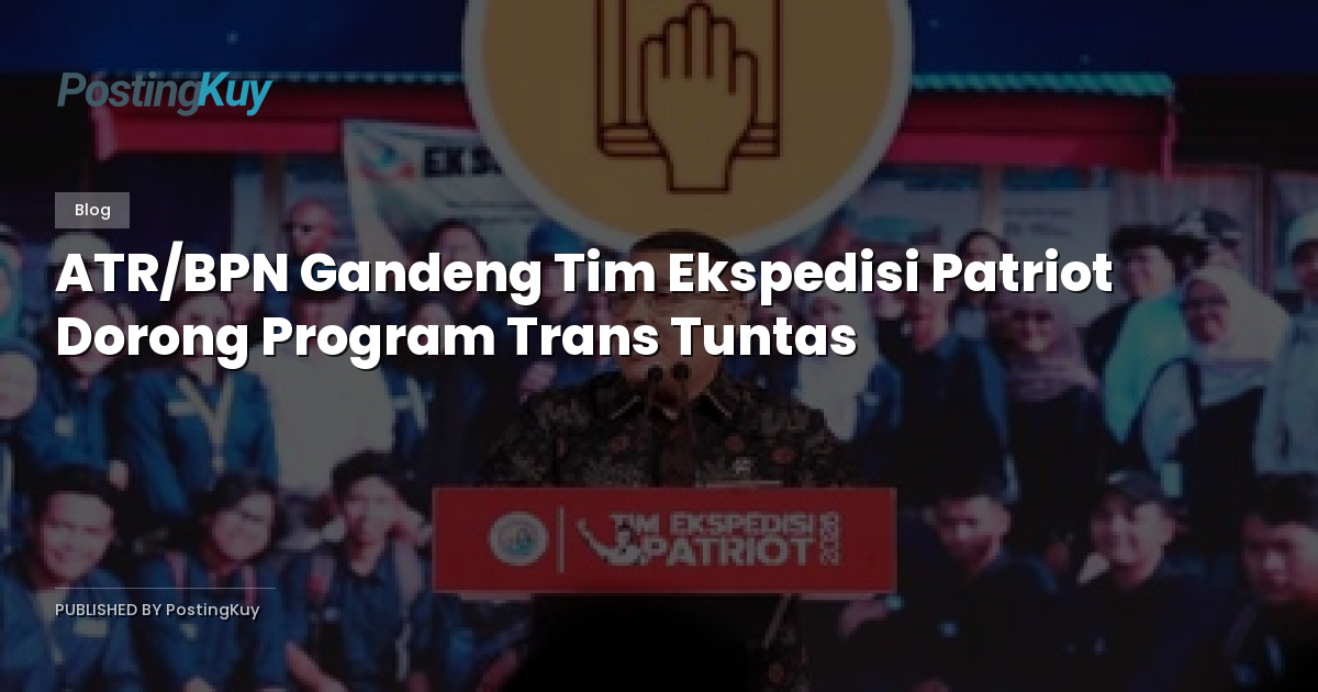 ATR/BPN Gandeng Tim Ekspedisi Patriot Dorong Program Trans Tuntas