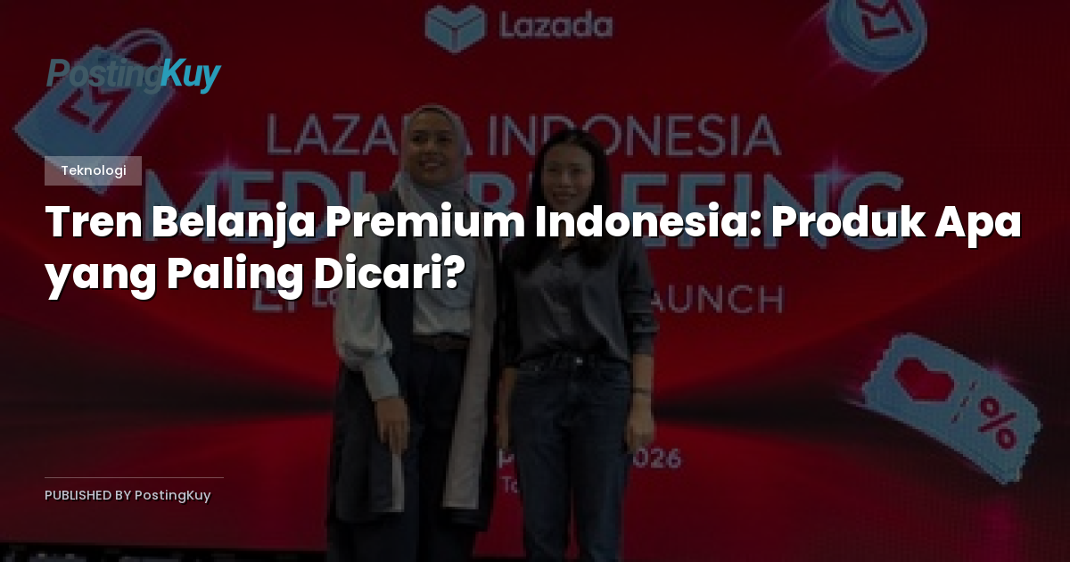 Tren Belanja Premium Indonesia: Produk Apa yang Paling Dicari?