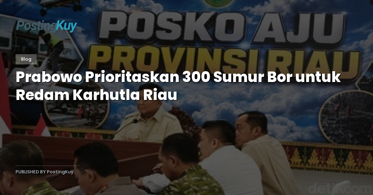 Prabowo Prioritaskan 300 Sumur Bor untuk Redam Karhutla Riau