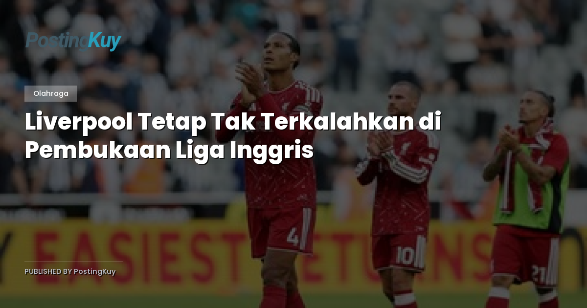 Liverpool Tetap Tak Terkalahkan di Pembukaan Liga Inggris