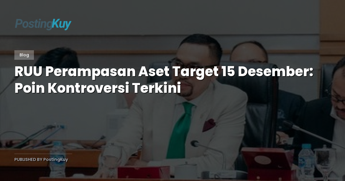 RUU Perampasan Aset Target 15 Desember: Poin Kontroversi Terkini