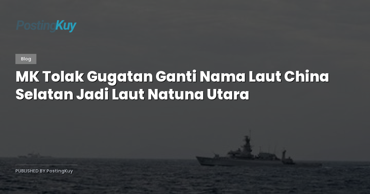 MK Tolak Gugatan Ganti Nama Laut China Selatan Jadi Laut Natuna Utara