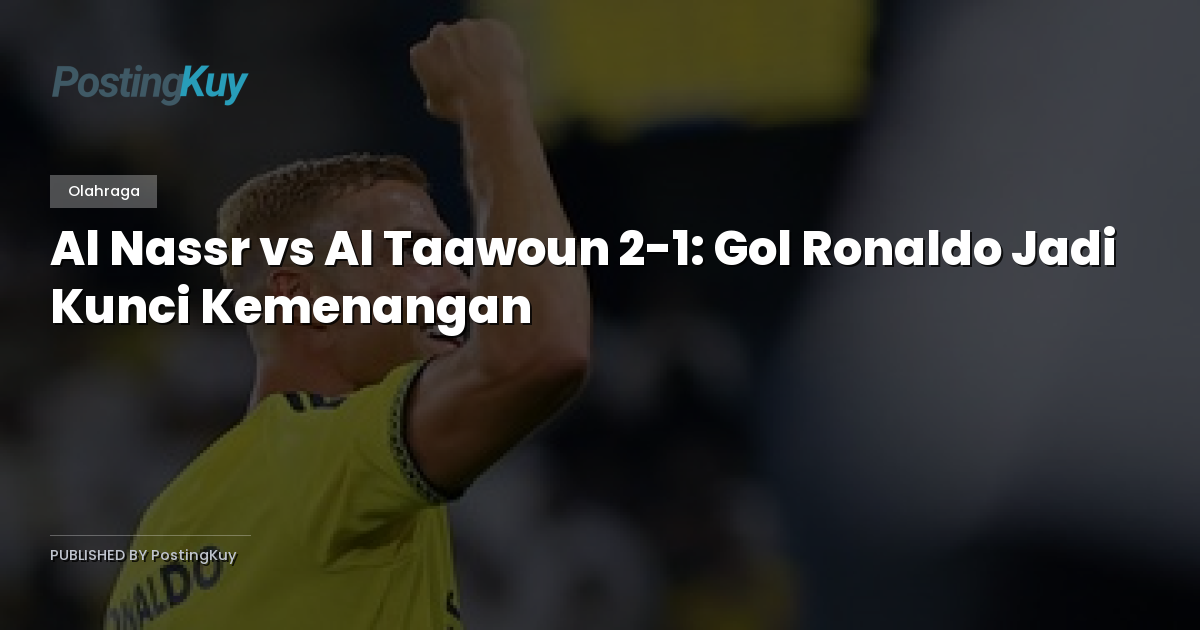 Al Nassr vs Al Taawoun 2-1: Gol Ronaldo Jadi Kunci Kemenangan