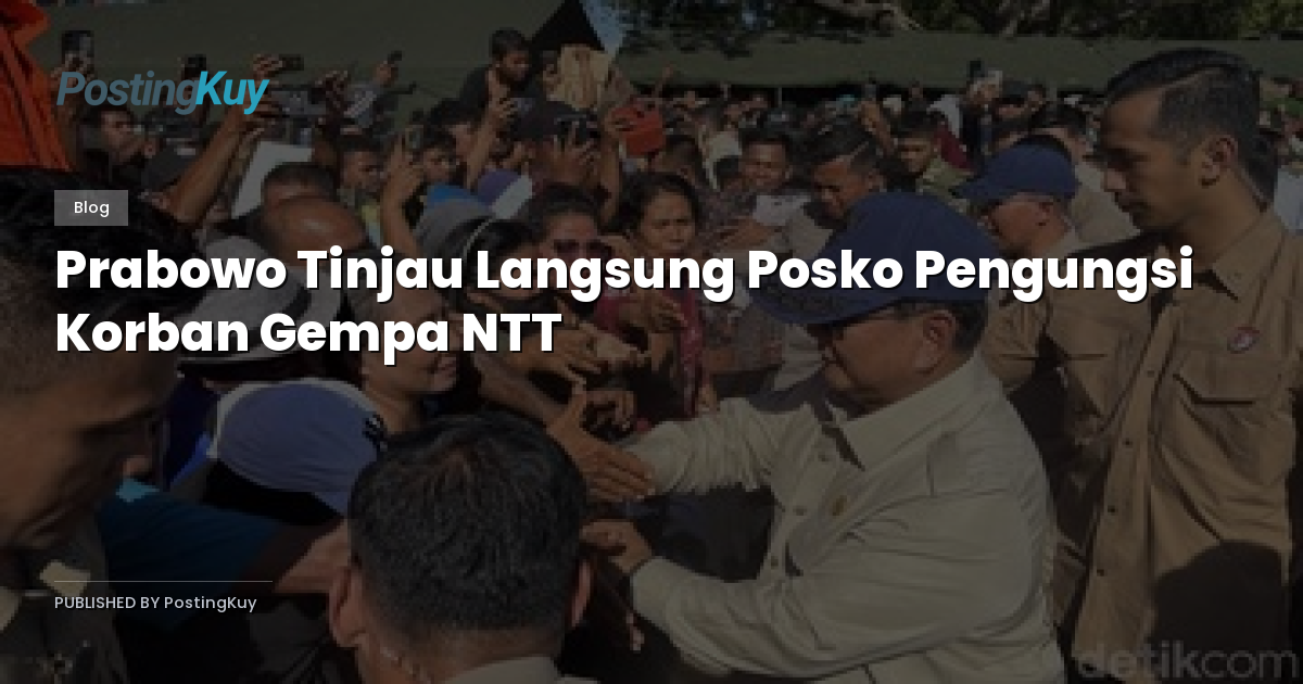 Prabowo Tinjau Langsung Posko Pengungsi Korban Gempa NTT