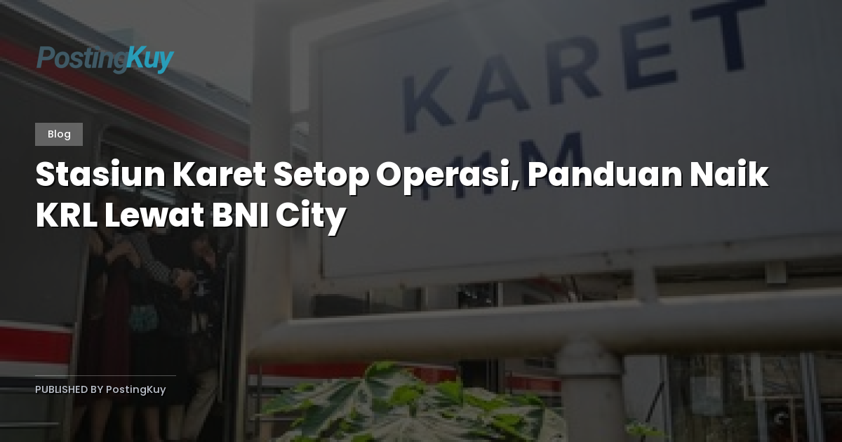 Stasiun Karet Setop Operasi, Panduan Naik KRL Lewat BNI City