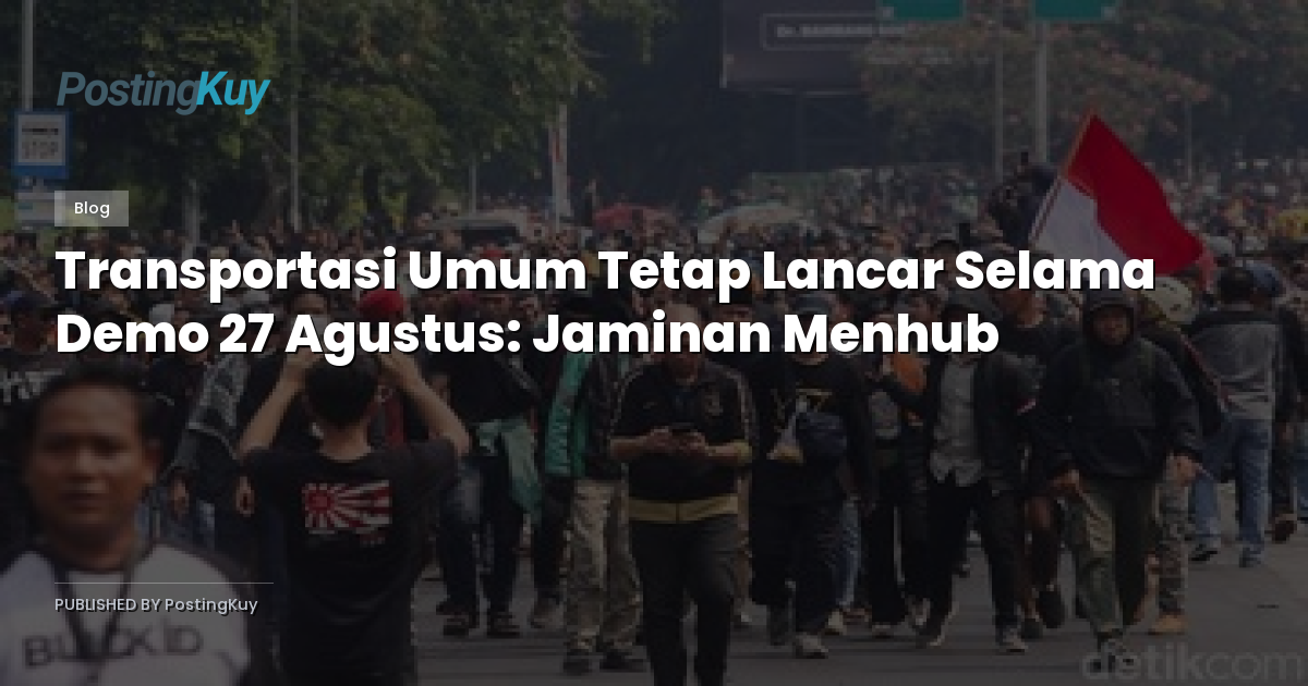 Transportasi Umum Tetap Lancar Selama Demo 27 Agustus: Jaminan Menhub