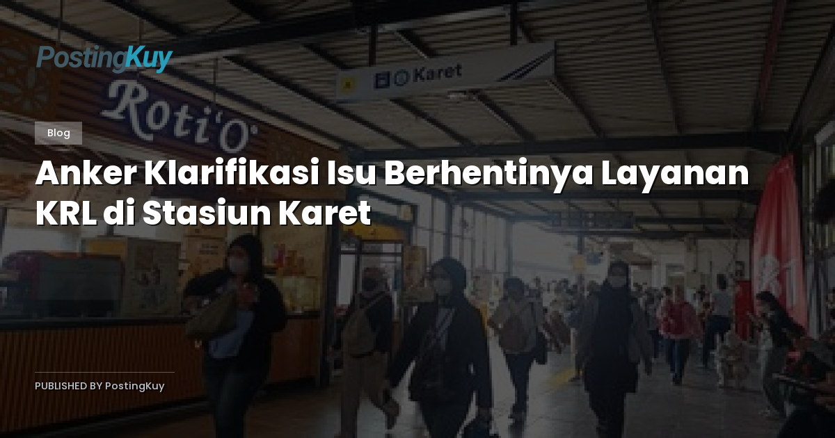Anker Klarifikasi Isu Berhentinya Layanan KRL di Stasiun Karet