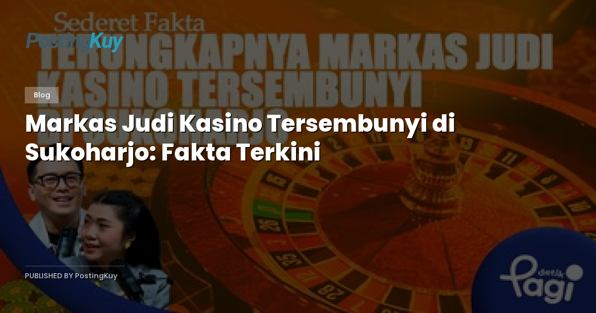 Markas Judi Kasino Tersembunyi di Sukoharjo: Fakta Terkini