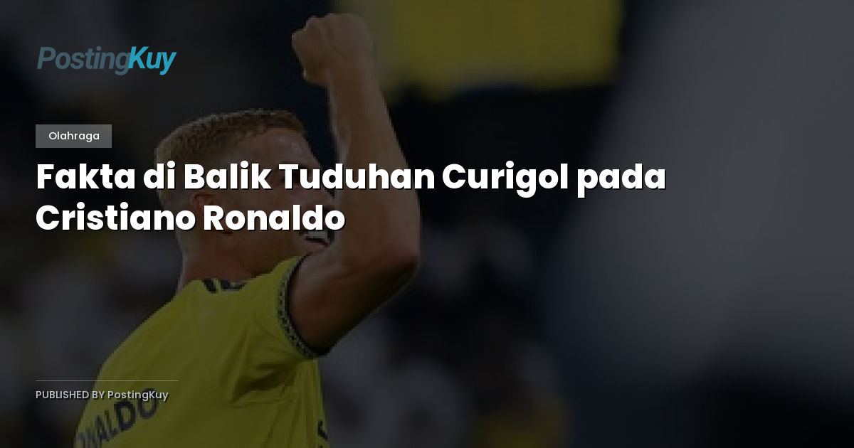 Fakta di Balik Tuduhan Curigol pada Cristiano Ronaldo