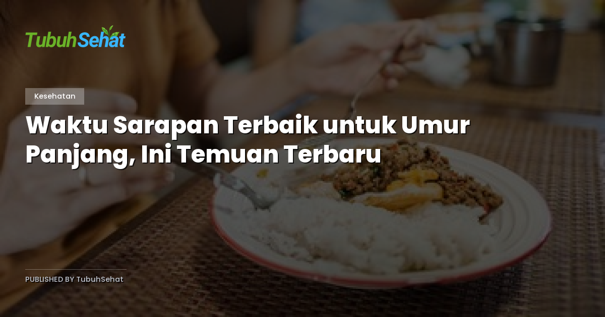 Waktu Sarapan Terbaik untuk Umur Panjang, Ini Temuan Terbaru